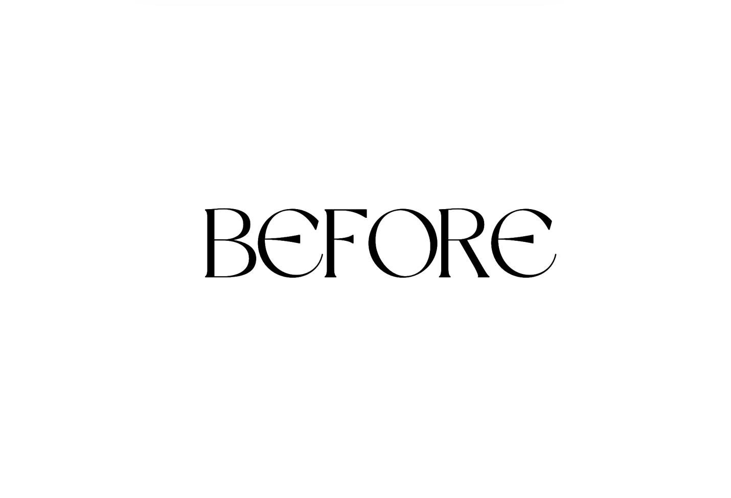 The word 'BEFORE' written in black stylized font on a white background.
