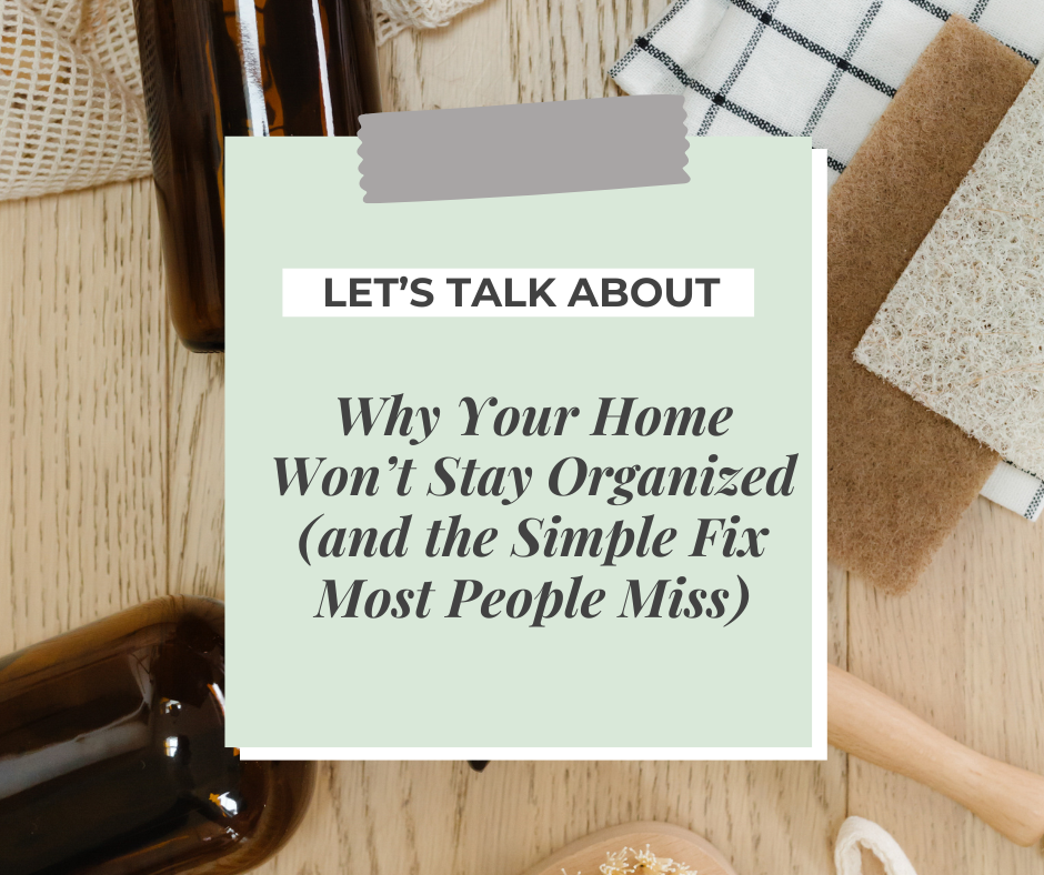 Why Your Home Won’t Stay Organized (and the Simple Fix Most People Miss)