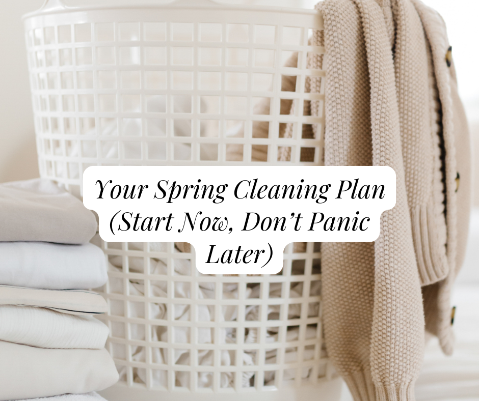 Your Spring Cleaning Plan (Start Now, Don’t Panic Later)