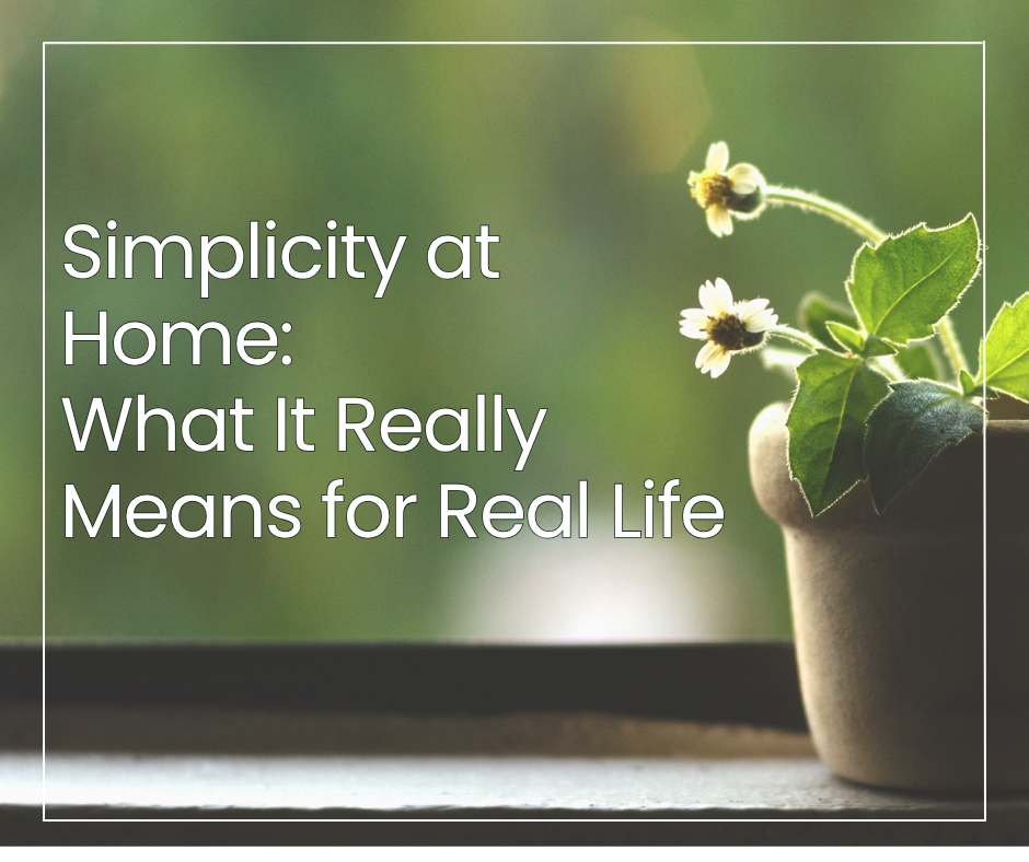 Simplicity at Home: What It Really Means for Real Life