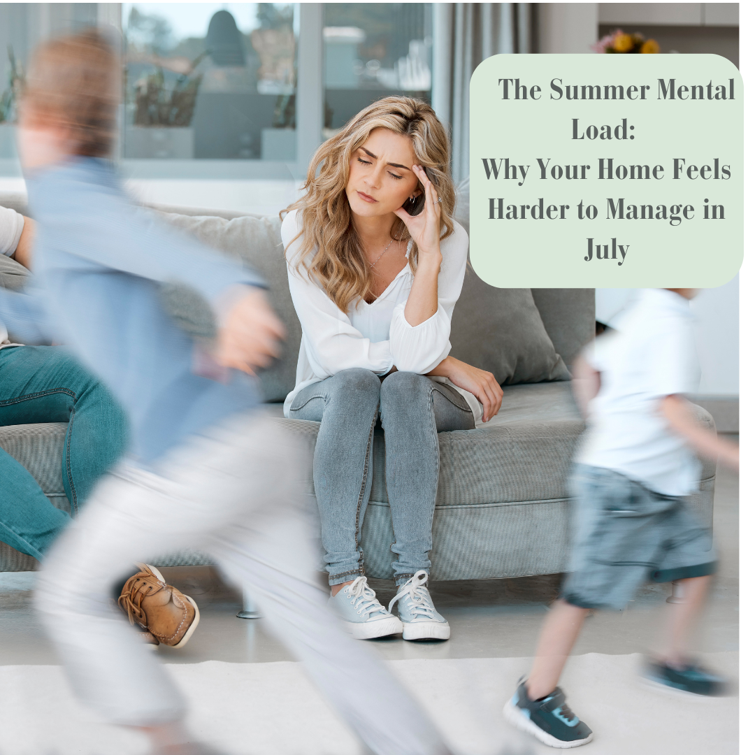 The Summer Mental Load: Why Your Home Feels Harder to Manage in July
