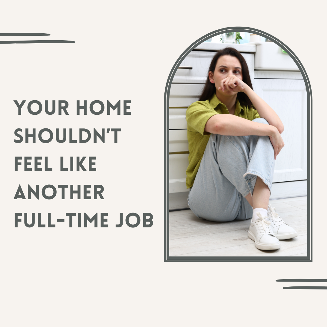 Your Home Shouldn’t Feel Like Another Full-Time Job