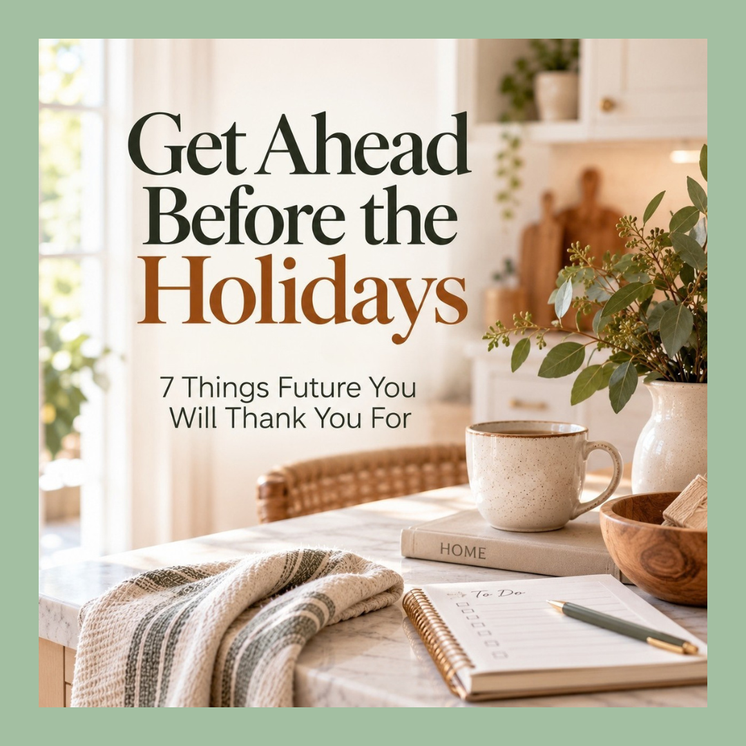 Get Ahead Before the Holidays:            7 things future you will thank you for