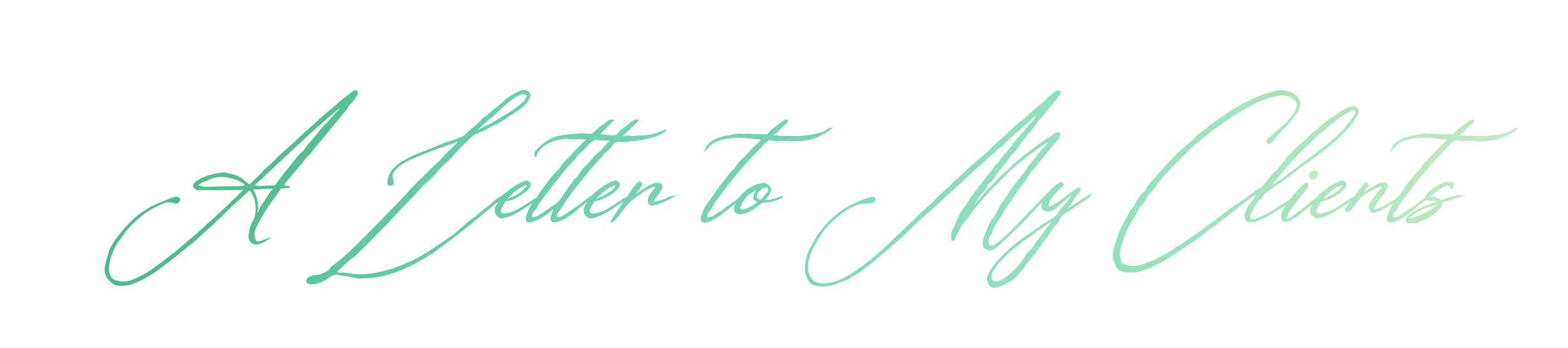 Elegant teal cursive script spelling "A Letter to My Clients" on a transparent background.