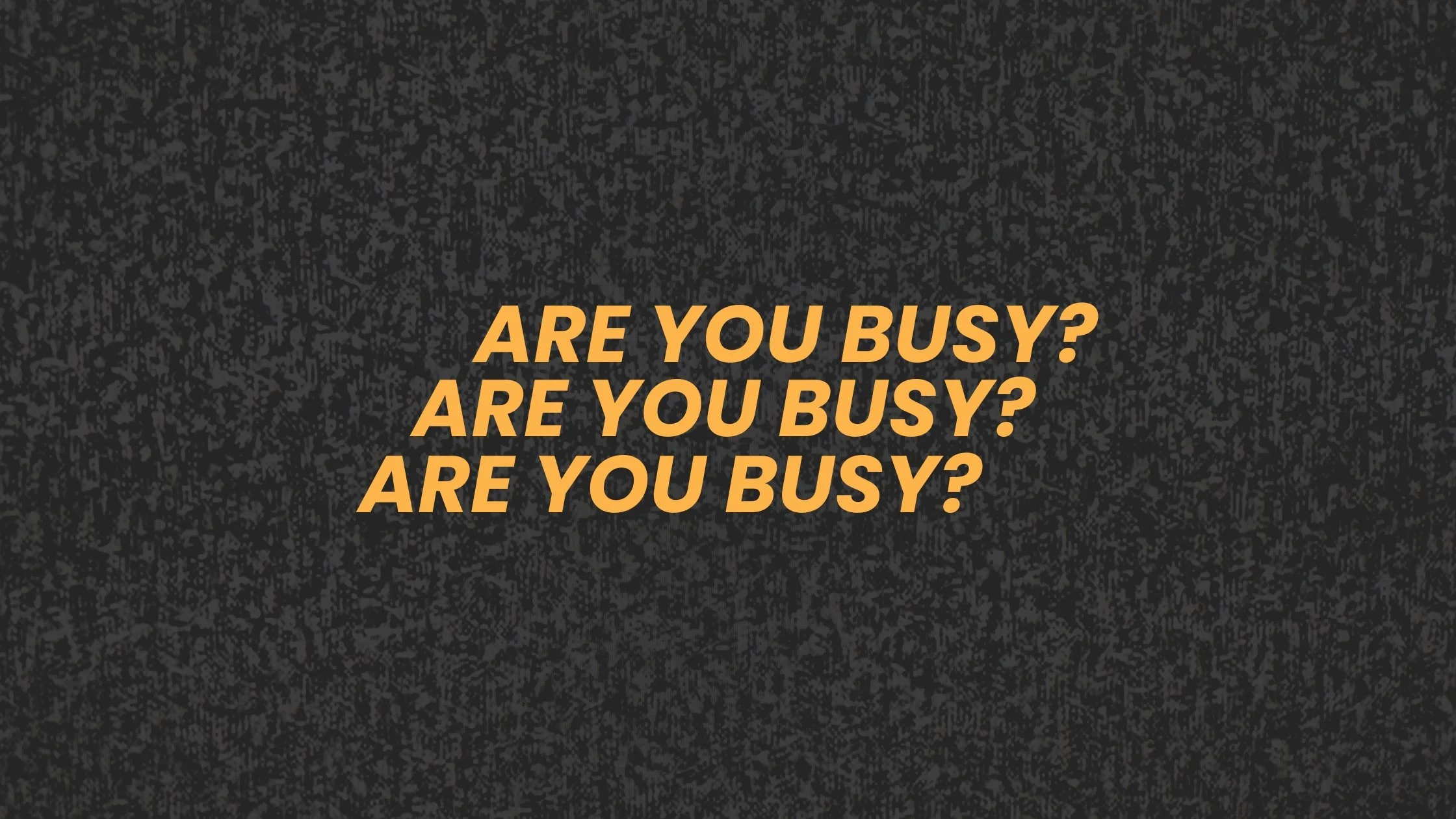“Are You Busy?”