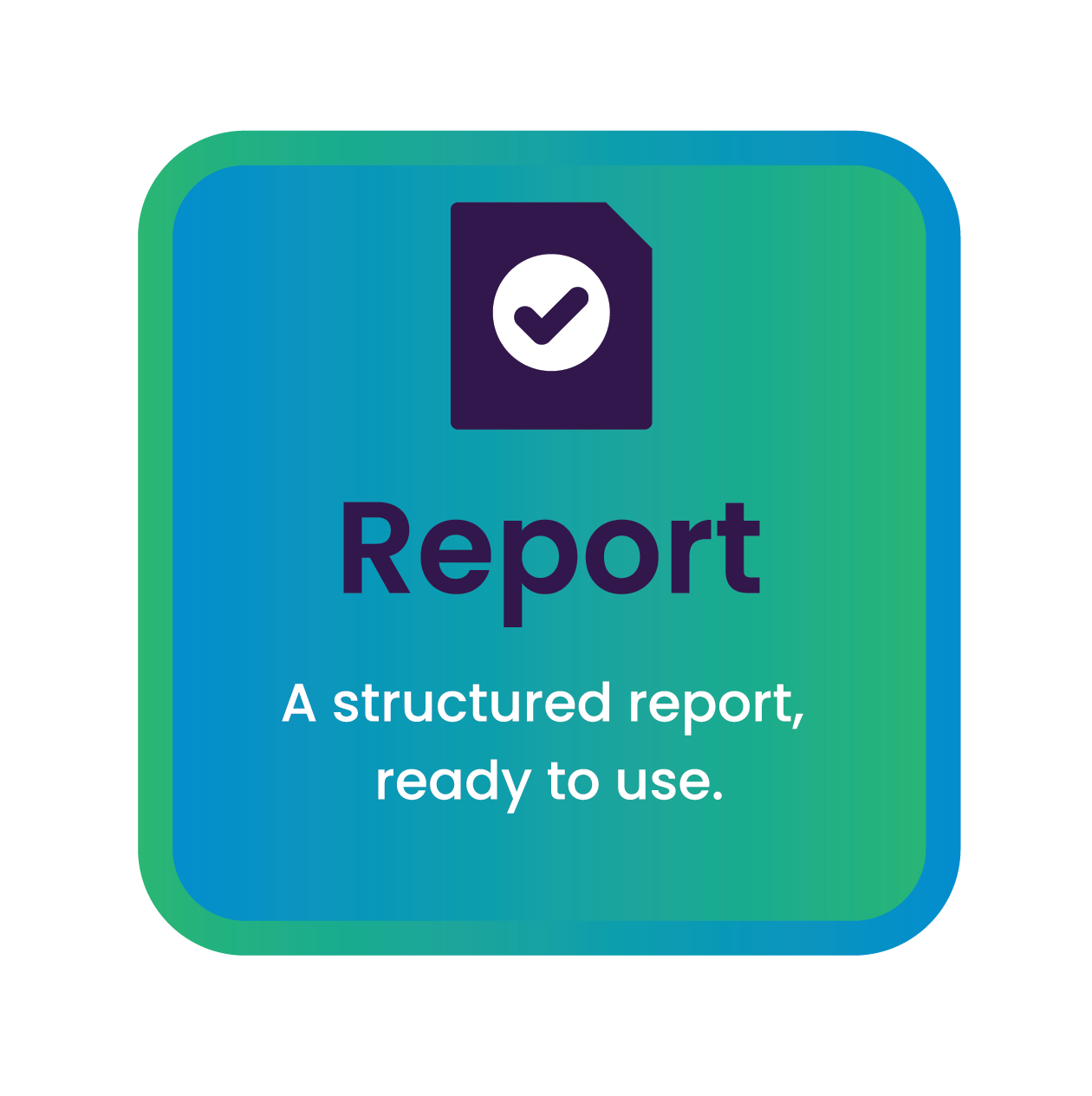 A digital icon with a blue and green gradient background, featuring a document with a checkmark and the word 'Report' beneath it, along with the description 'A structured report, ready to use.'