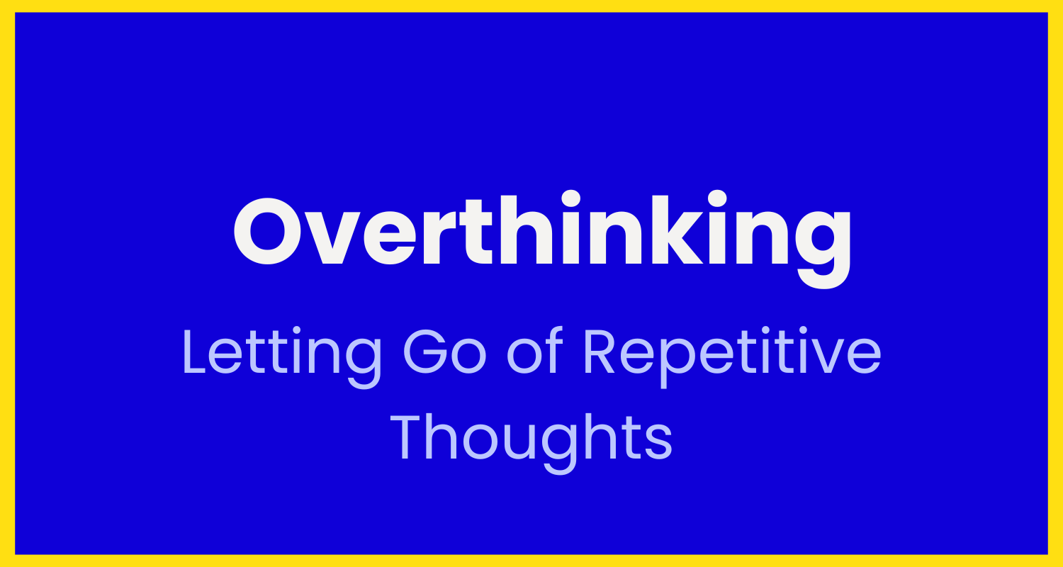 Blue and yellow slide with the word 'Overthinking' and the phrase 'Letting Go of Repetitive Thoughts'