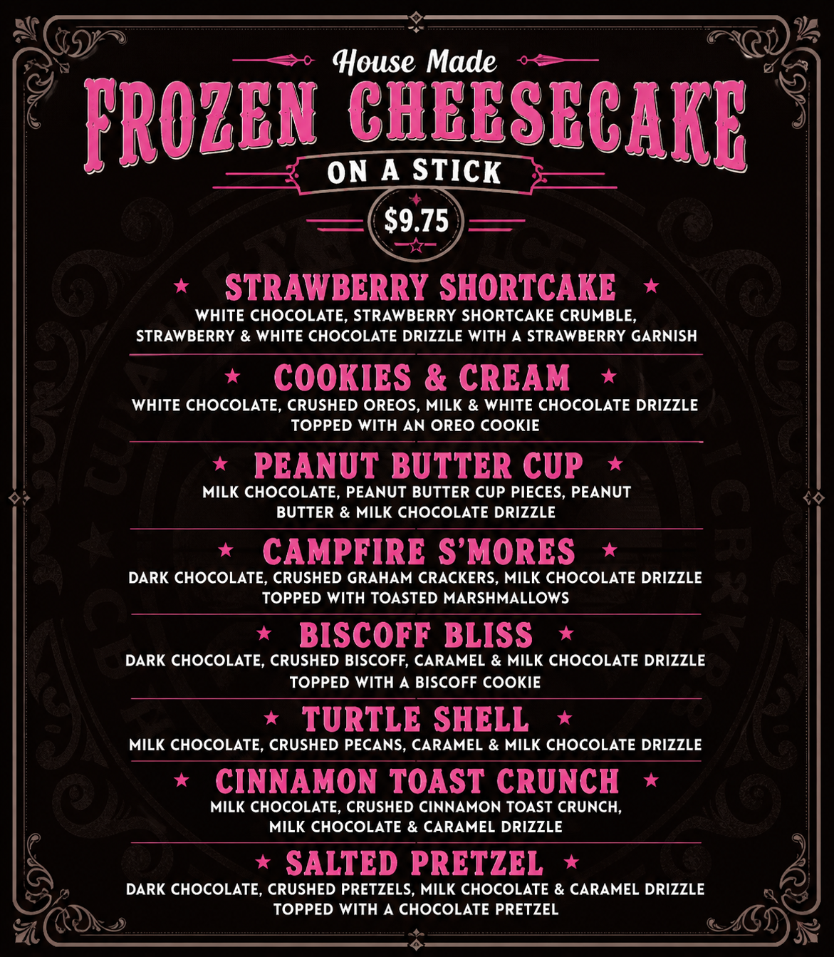 Menu titled 'House Made Frozen Cheesecake on a Stick' with various flavors and descriptions, including strawberry shortcake, cookies & cream, peanut butter cup, campfire s'mores, biscoff bliss, turtle shell, cinnamon toast crunch, salted pretzel, priced at $9.75.