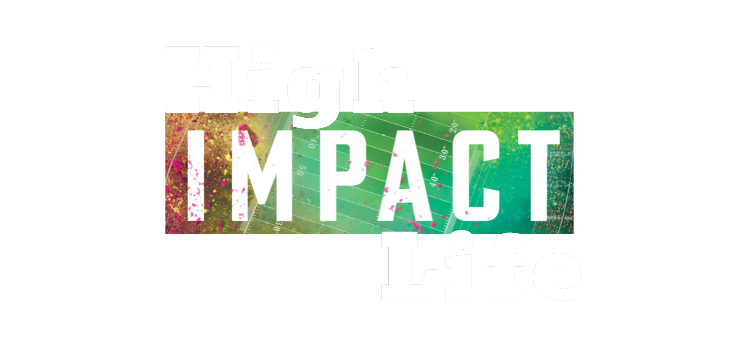 Text overlay reading "High Impact Life" and "IMPACT" against a background of a football field with colorful paint splashes.