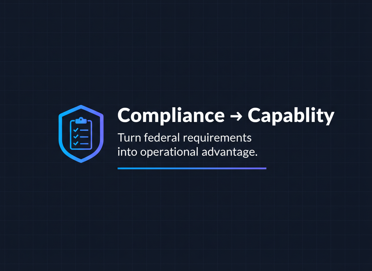 From Compliance to Capability: Turning Federal Cyber Requirements into Operational Advantage