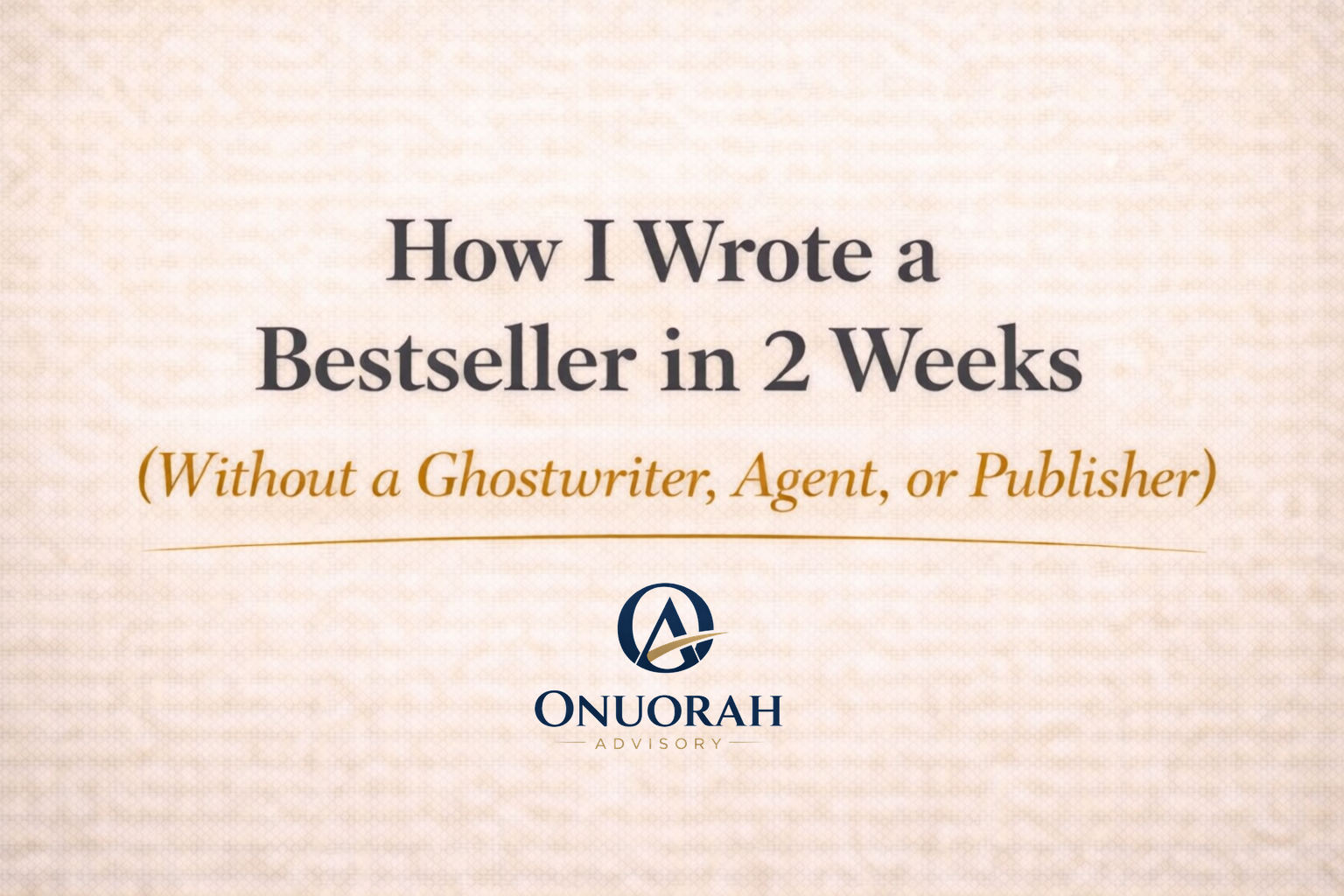 How I Wrote a Bestseller in 2 Weeks (Without a Ghostwriter, Agent, or Publisher)