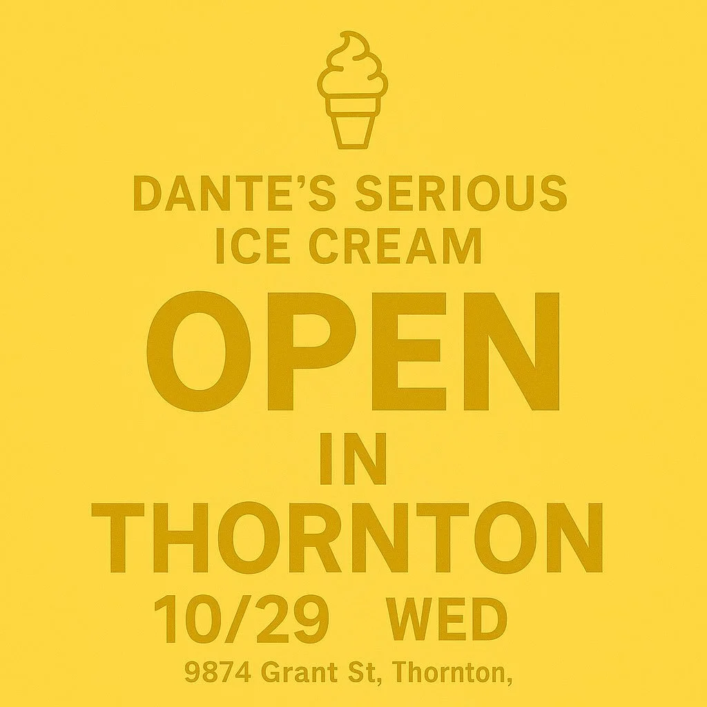 Something sweet has arrived in Thornton 💛
We&rsquo;re thrilled to open our second Dante&rsquo;s Serious Ice Cream shop &mdash; coming this Wednesday, 10/29!

Thank you for helping us grow ❤️
We can&rsquo;t wait to share our seriously delicious ice c