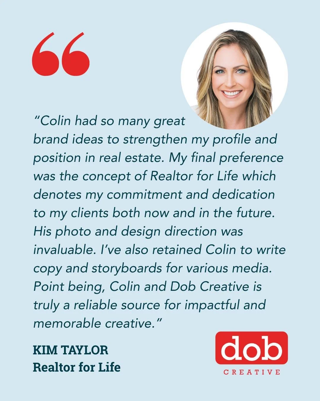 CLIENT TESTIMONIAL &ldquo;Colin had so many great brand ideas to strengthen my profile and position in real estate. My final preference was the concept of Realtor for Life which denotes my commitment and dedication to my clients both now and in the f