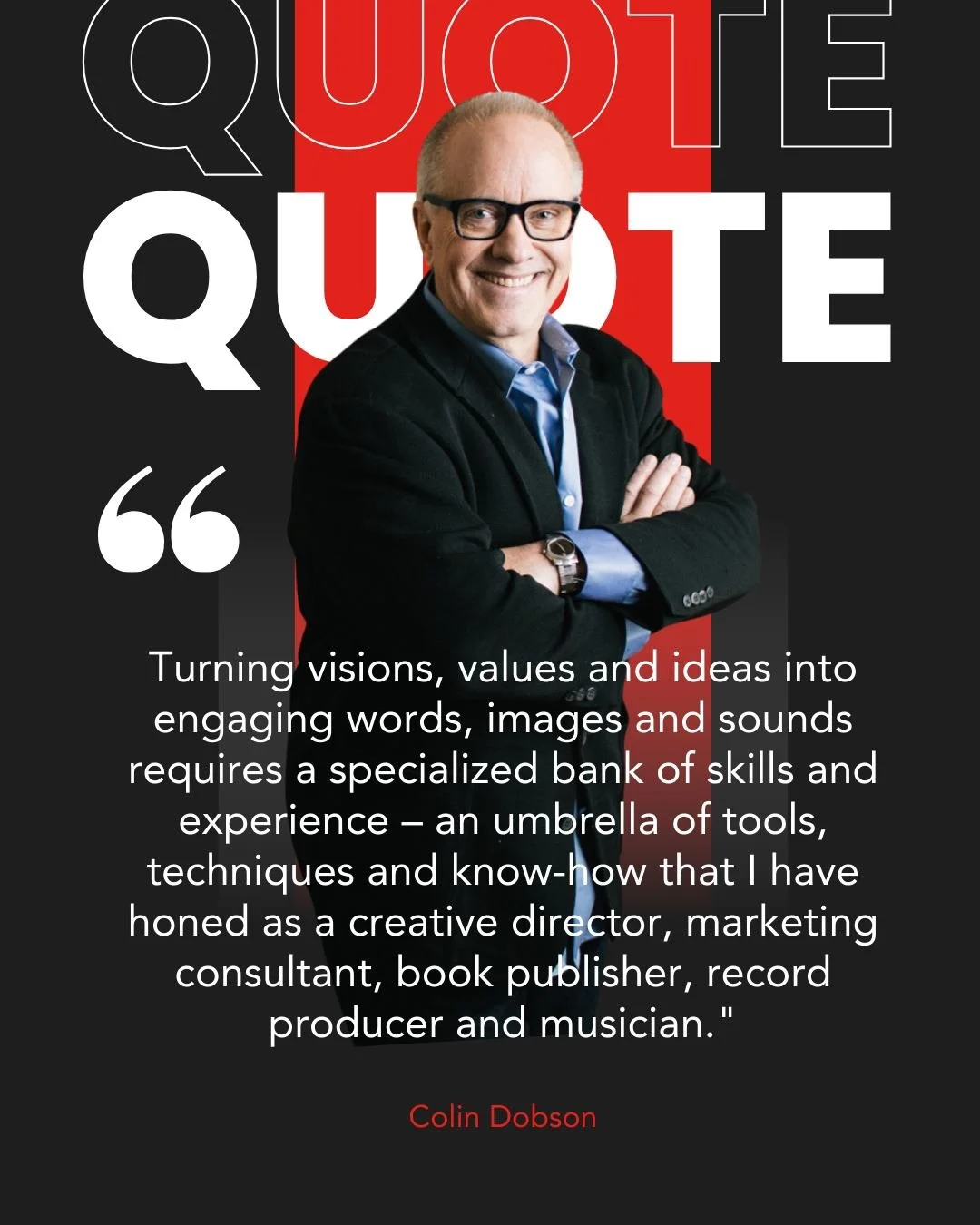 DOB QUOTABLE &quot;Turning visions, values and ideas into engaging words, images and sounds requires a specialized bank of skills and experience &ndash; an umbrella of tools, techniques and know-how that I have honed as a creative director, marketing
