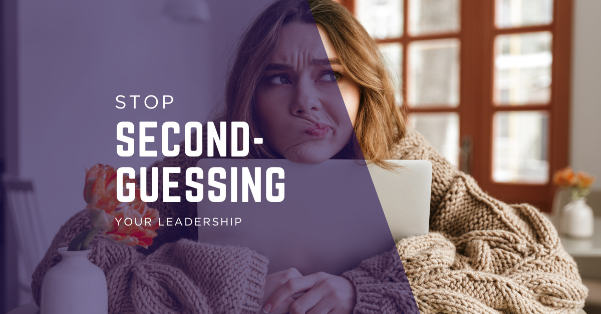Stop Second-Guessing Your Leadership Decisions: 3 Strategies to Lead with More Confidence and Self-Trust