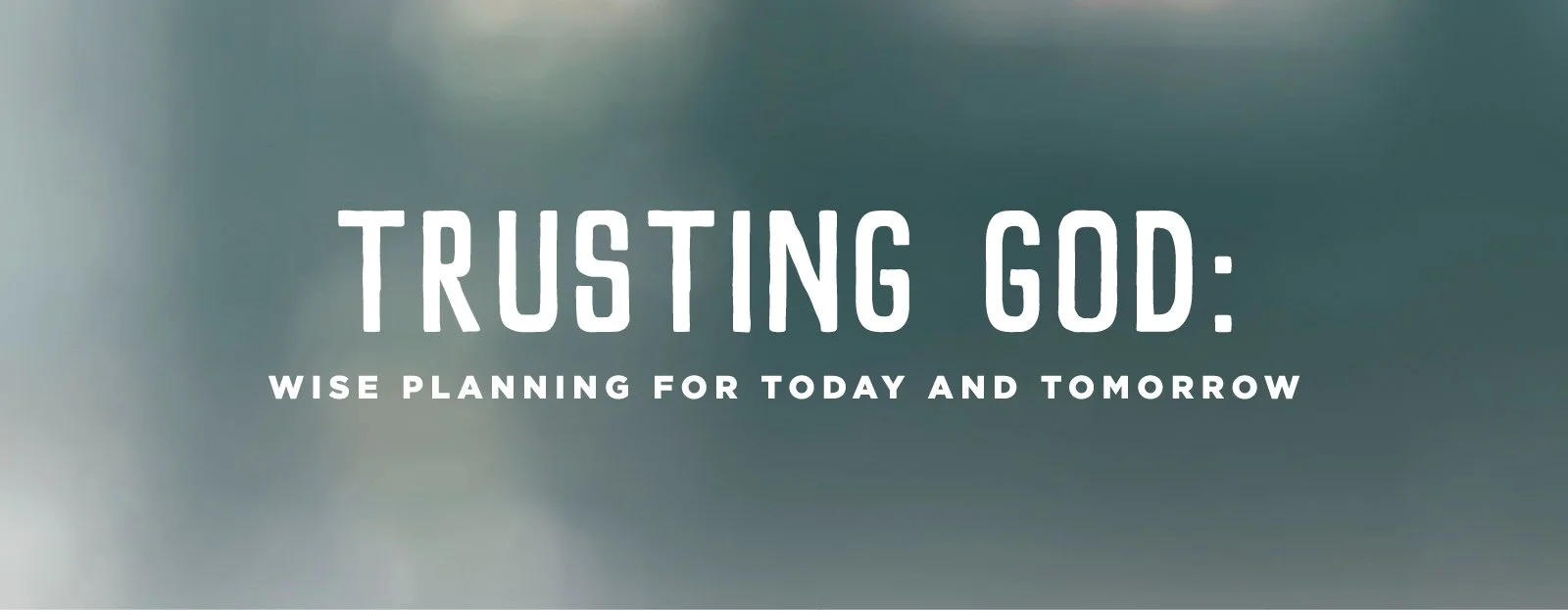 Trusting God: Wise Planning for Today and Tomorrow