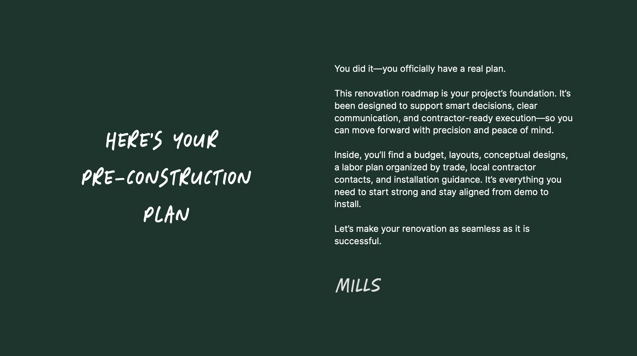 Green background with white text. Left side reads, "Here's your pre-construction plan." Right side discusses having a renovation roadmap, including a budget, layouts, designs, labor plan, local contacts, and guidance. Ends with, "Let's make your renovation as seamless as it is successful. Mills."