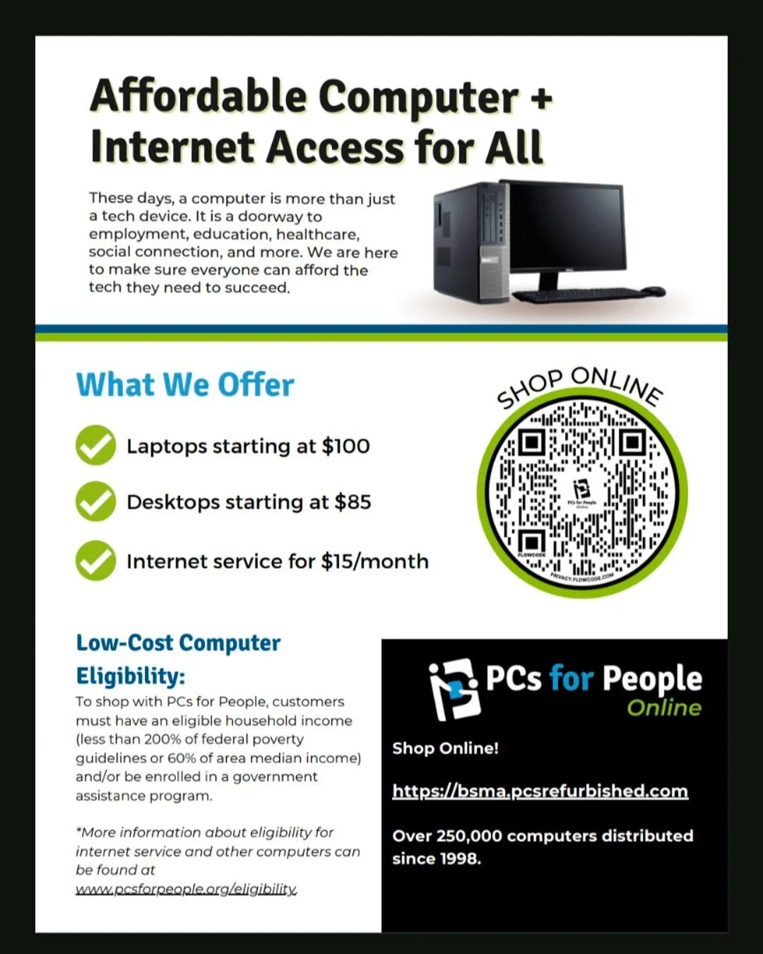 Need an affordable computer or Internet service? We've got you covered! Blue Skies has partnered with PCs for People to offer super affordable refurbished laptops, desktops, and Internet access to eligible clients. 

Go to bsma.pcsrefurbished.com to 