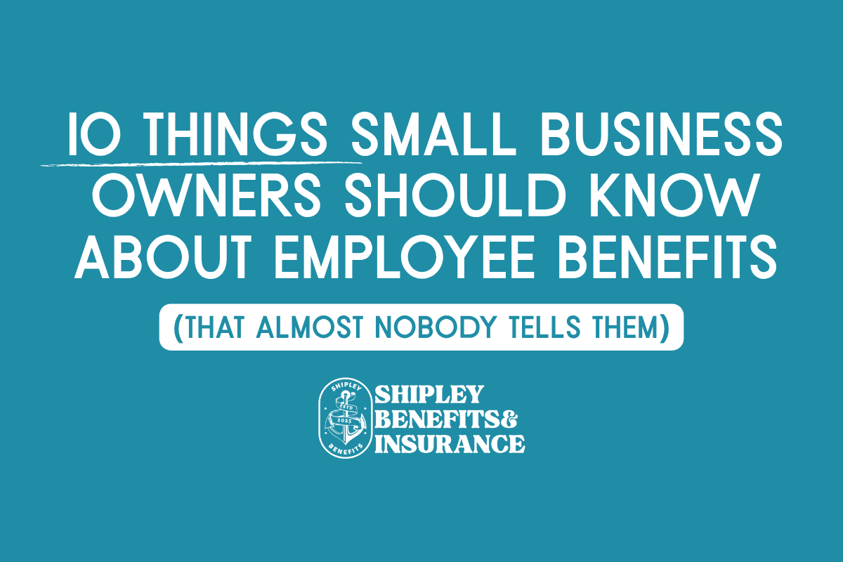 10 Things Small Business Owners Should Know About Employee Benefits (That Almost Nobody Tells Them)