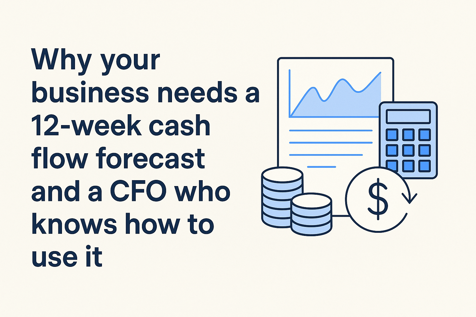 Why Your Business Needs a 12-Week Cash Flow Forecast and a CFO Who Knows How to Use It