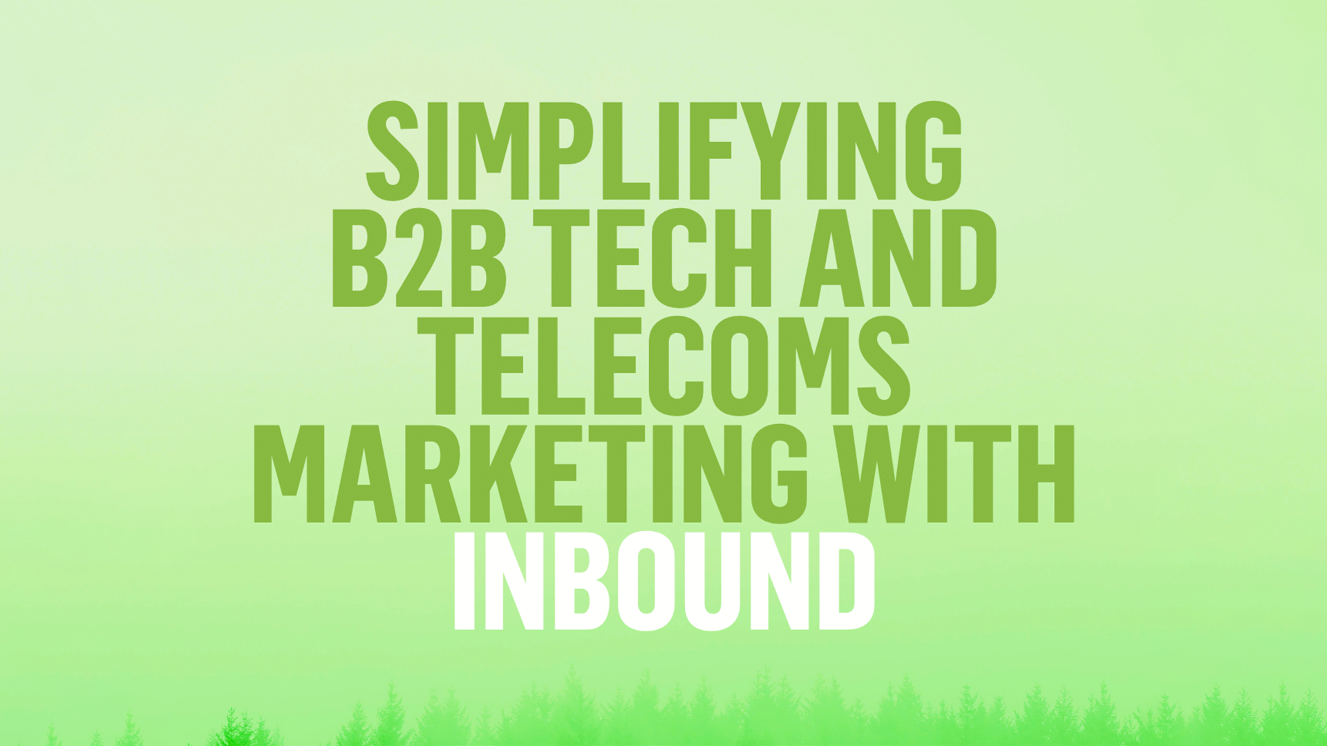 SIMPLIFYING B2B TECH AND TELECOMS MARKETING WITH INBOUND