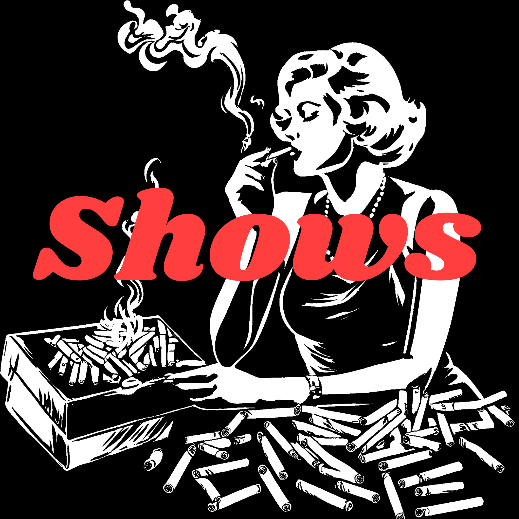 Black and white illustration of a woman smoking surrounded by cigarettes with red text "Shows" across the image.