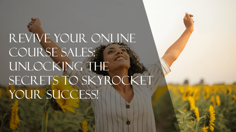 Revive Your Online Course Sales: Unlocking the Secrets to Skyrocket Your Success!