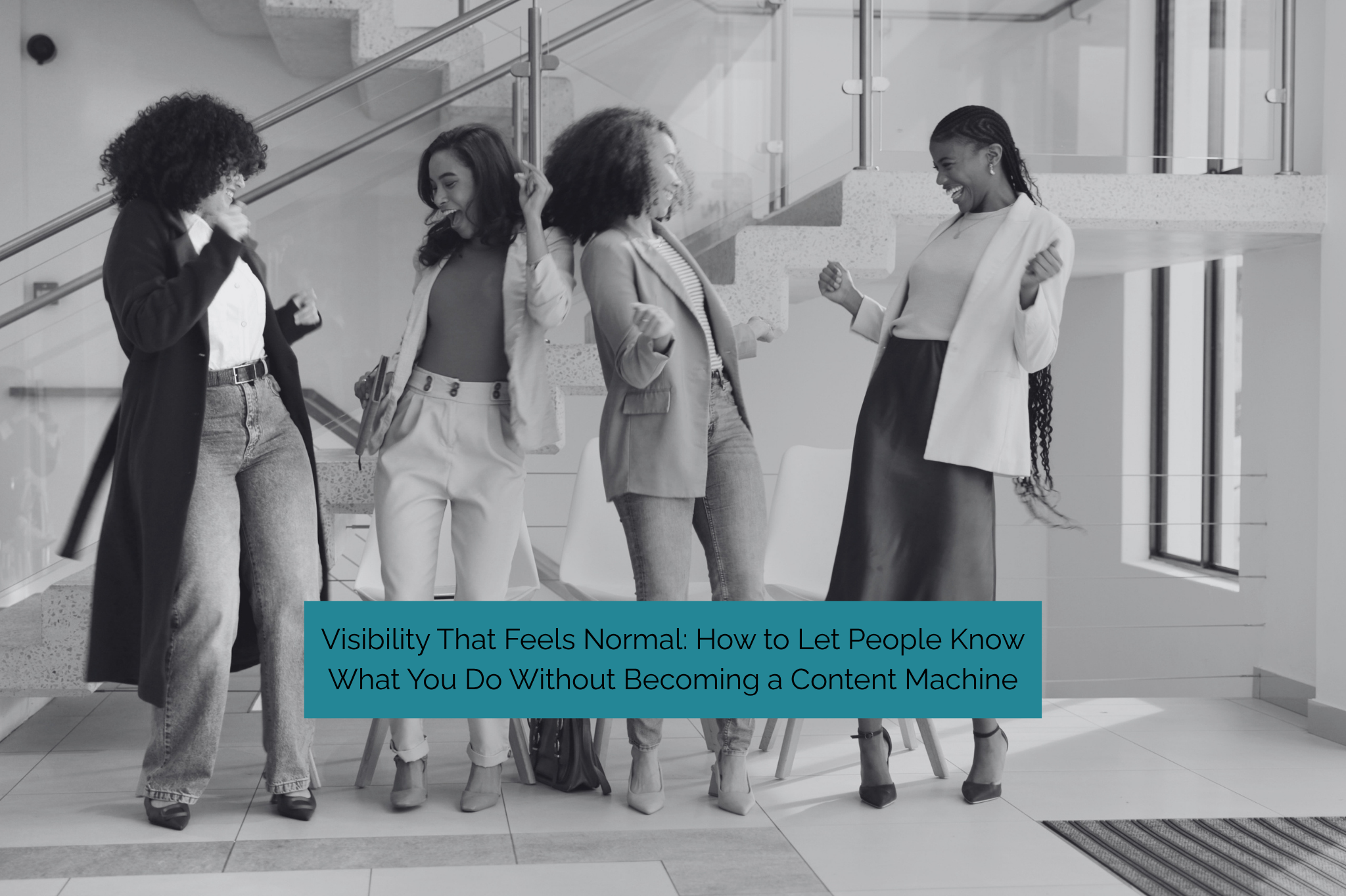 Visibility That Feels Normal: How to Let People Know What You Do Without Becoming a Content Machine