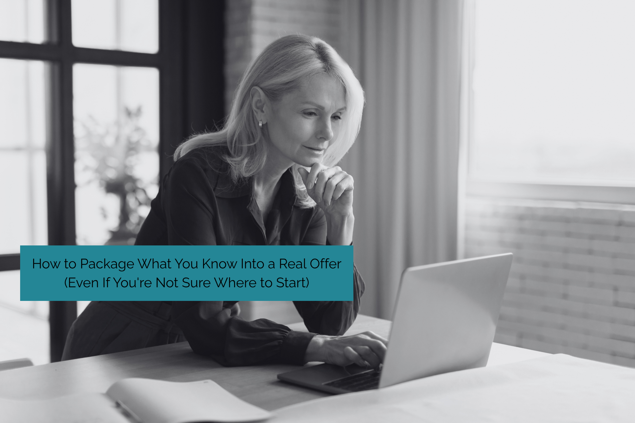 How to Package What You Know Into a Real Offer (Even If You're Not Sure Where to Start)