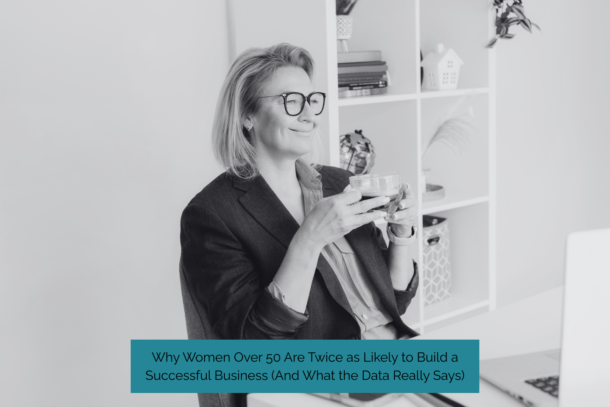 Why Women Over 50 Are Twice as Likely to Build a Successful Business (And What the Data Really Says)