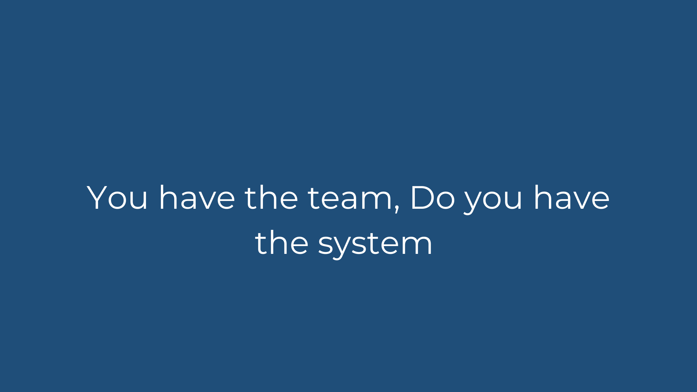 You Have the Team. You Don't Have the System.