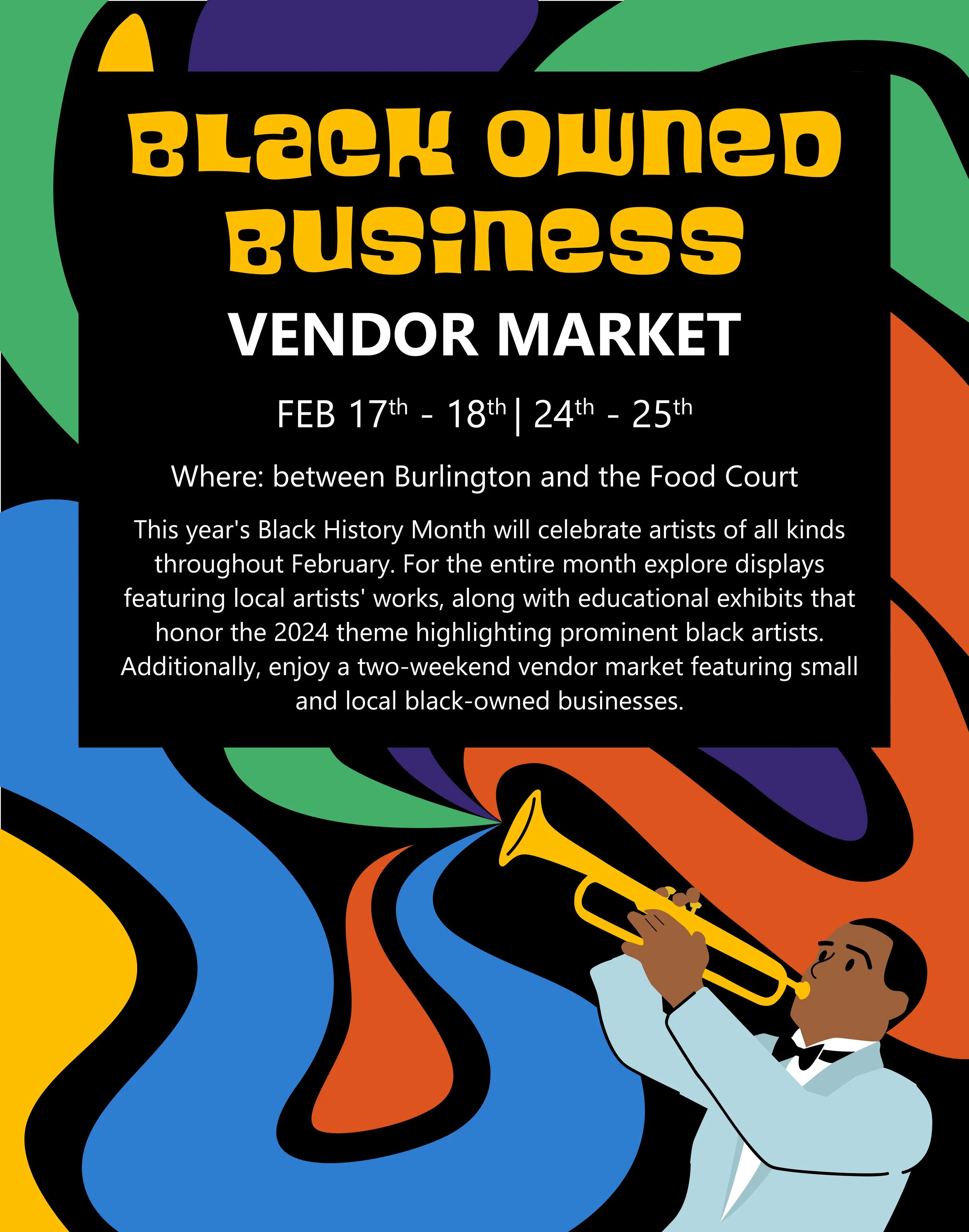 Black Owned Business Vendor Market poster with colorful abstract background and a person playing a trumpet. Event dates: February 17-18 and 24-25, located between Burlington and the Food Court. Celebrates Black History Month with artists and exhibits.