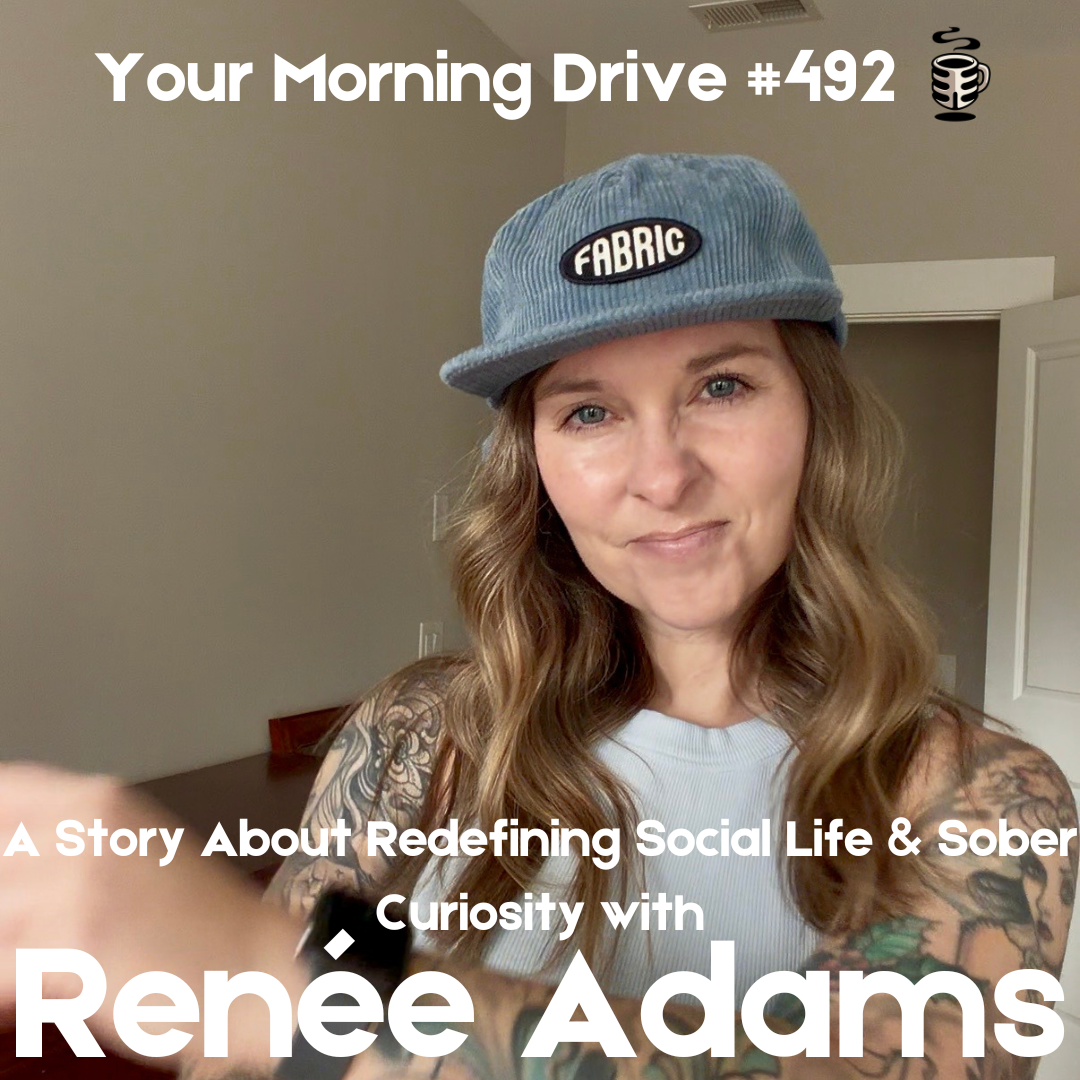 493 - A Story About Redefining Social Life &amp; Sober Curiosity w/ Renée Adams