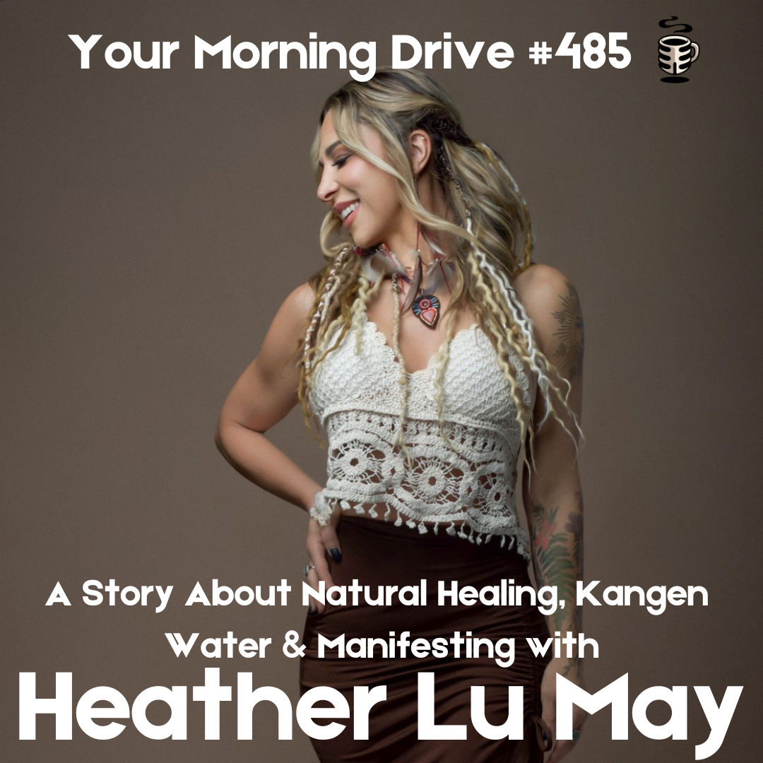 485 - A Story About Natural Healing, Kangen Water &amp; Manifesting w/ Heather Lu May