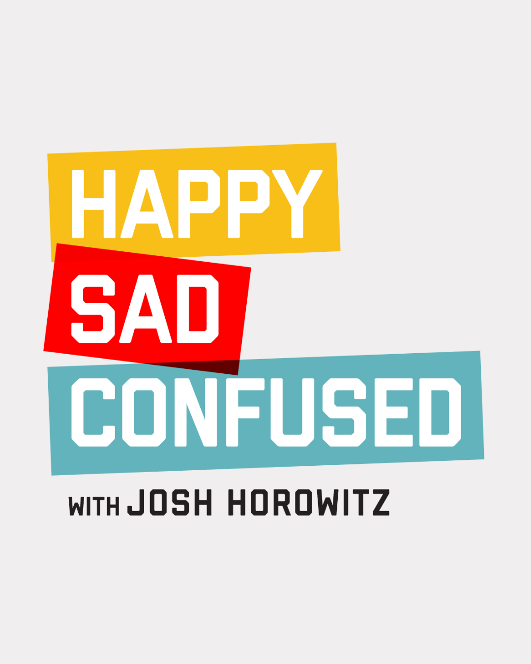 Podcast cover with the title 'Happy Sad Confused' in multicolored, geometric blocks and the host's name, Josh Horowitz, underneath.
