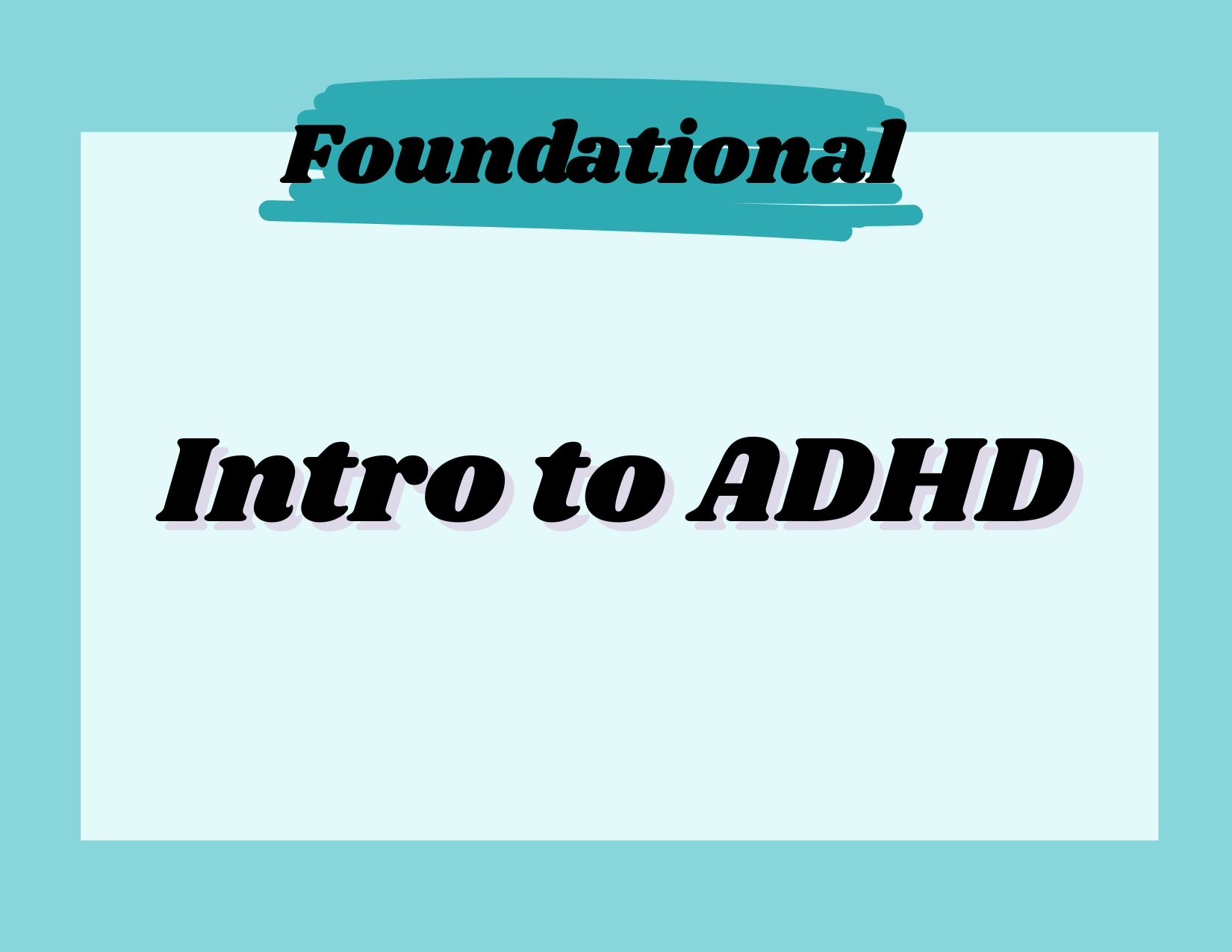 Slide titled 'Foundational Intro to ADHD' with a teal background and black and purple text.