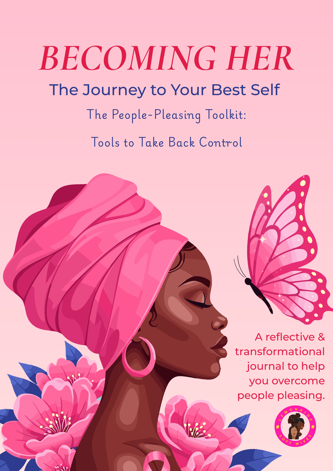 Cover of a book titled 'Becoming Her: The Journey to Your Best Self'. The cover features an illustration of a woman with dark skin and closed eyes, adorned with pink flowers and a pink headwrap, with pink and blue flowers surrounding her. A pink butterfly hovers near her face. The subtitle states, 'A reflective & transformational journal to help you overcome people pleasing.' The bottom right corner has a circular logo with an illustration of two women and the text 'Lemonade Soft Wives'.
