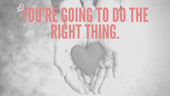 You’re Going to Do the Right Thing:  Four Guiding Principles for Values-Based Leadership 