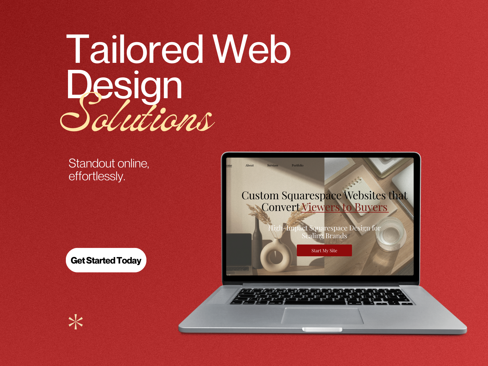 A webpage for a web design company with a red background, white large text saying 'Tailored Web Design Solutions', smaller white text 'Standout online, effortlessly.', a white button labeled 'Get Started Today', and an image of a laptop showing a website with a beige and dark brown background and red text 'Custom Squarespace Websites that Convert Viewers to Buyers'.
