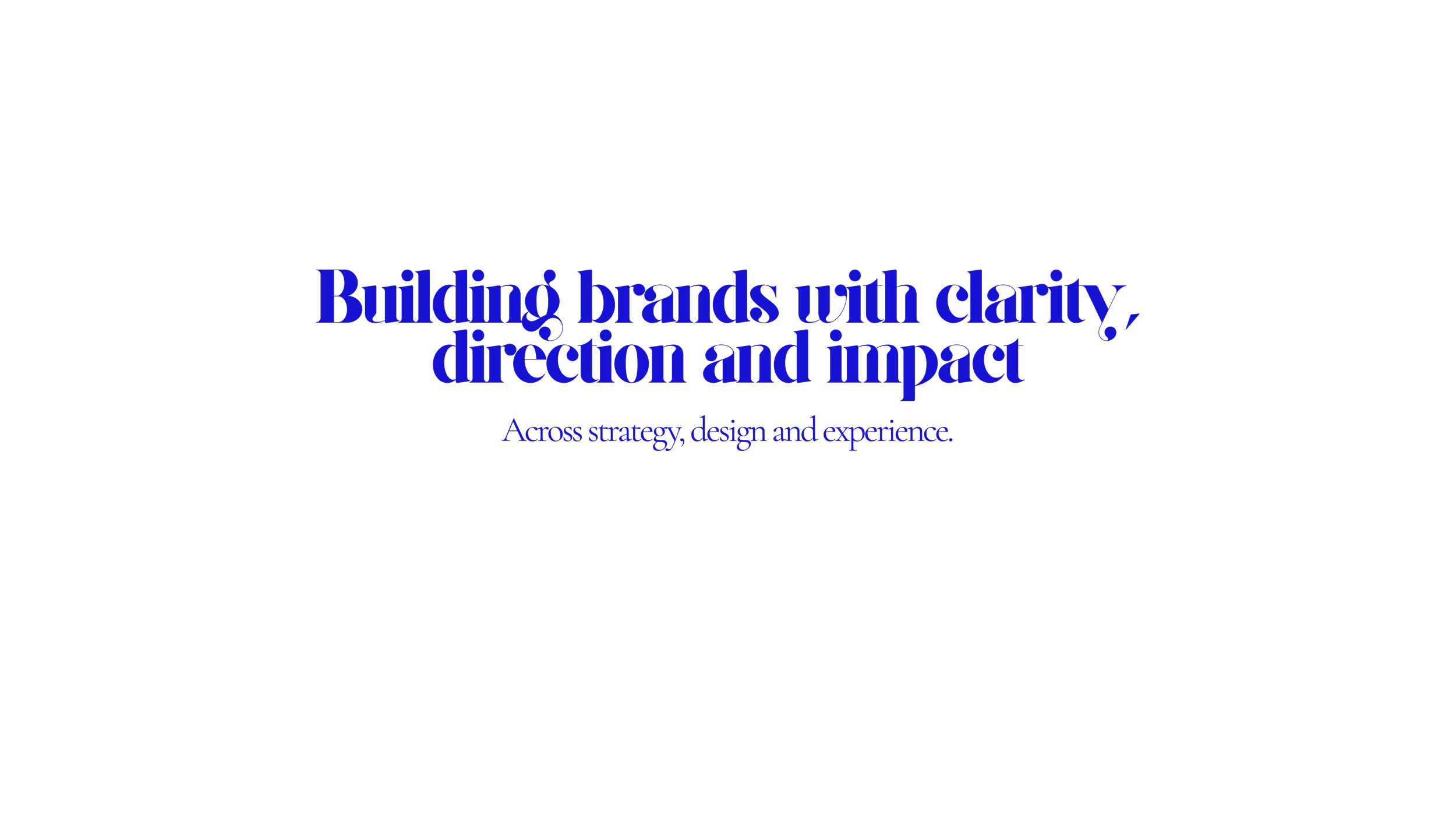 Black background with blue text that reads 'Building brands with clarity, direction and impact' and smaller text 'Across strategy, design and experience.'