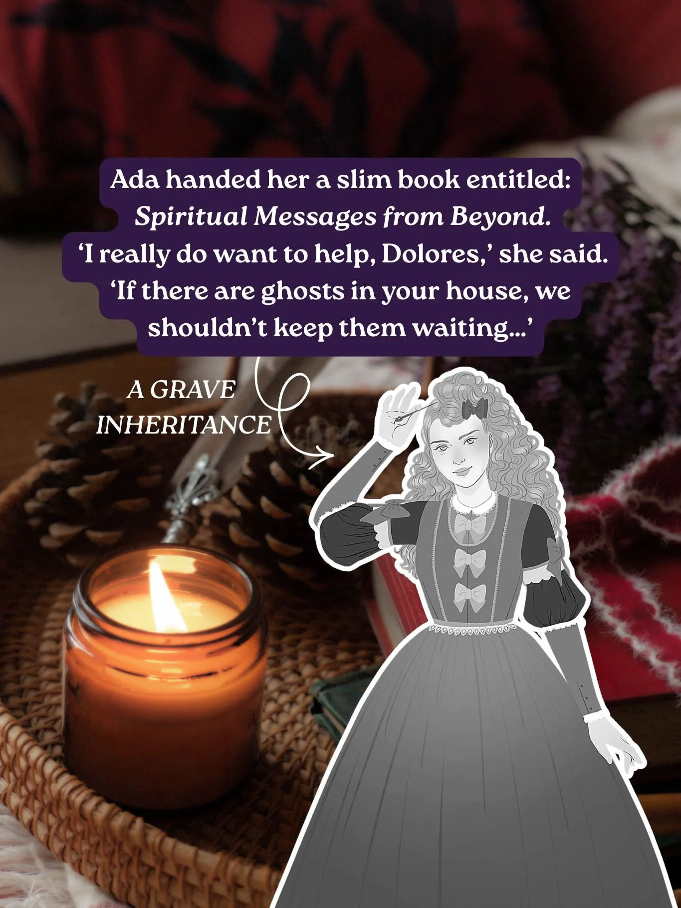 Ada Hawthorne is delighted to learn she lives next door to a haunted house! After all, she has read so many books on spiritualism and attended seances in search of some excitement&hellip; ✨ 

A GRAVE INHERITANCE is the first in a cosy/spooky mystery 