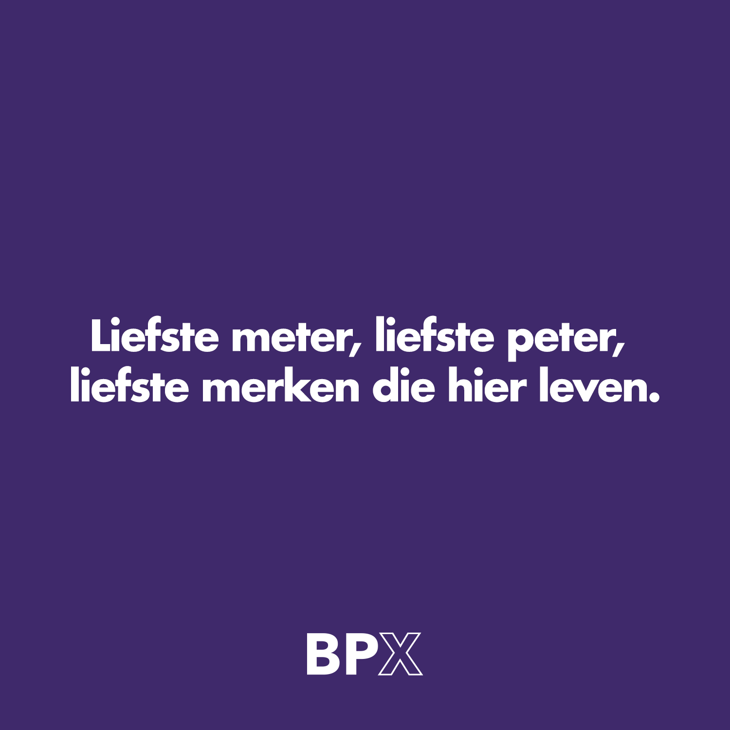 Liefste meter, liefste peter, liefste merken die hier leven.