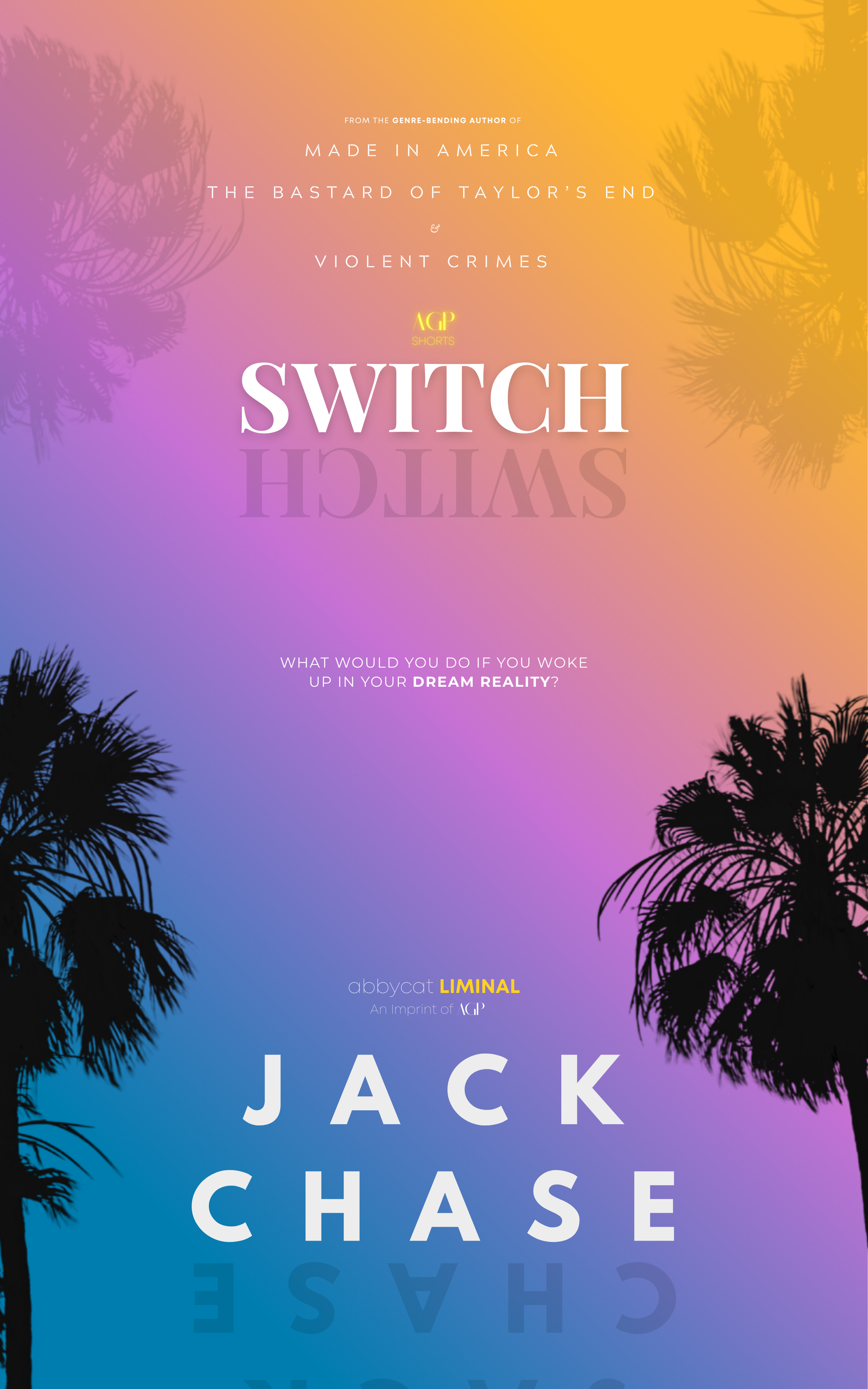 A colorful book cover featuring silhouettes of palm trees and a pastel gradient background. The title is 'Switch' by Jack Chase, with additional text mentioning 'Made in America,' 'The Bastard of Taylor's End,' and 'Violent Crimes.' The cover asks, 'What would you do if you woke up in your dream reality?' and notes the author as Abbycat Liminal.