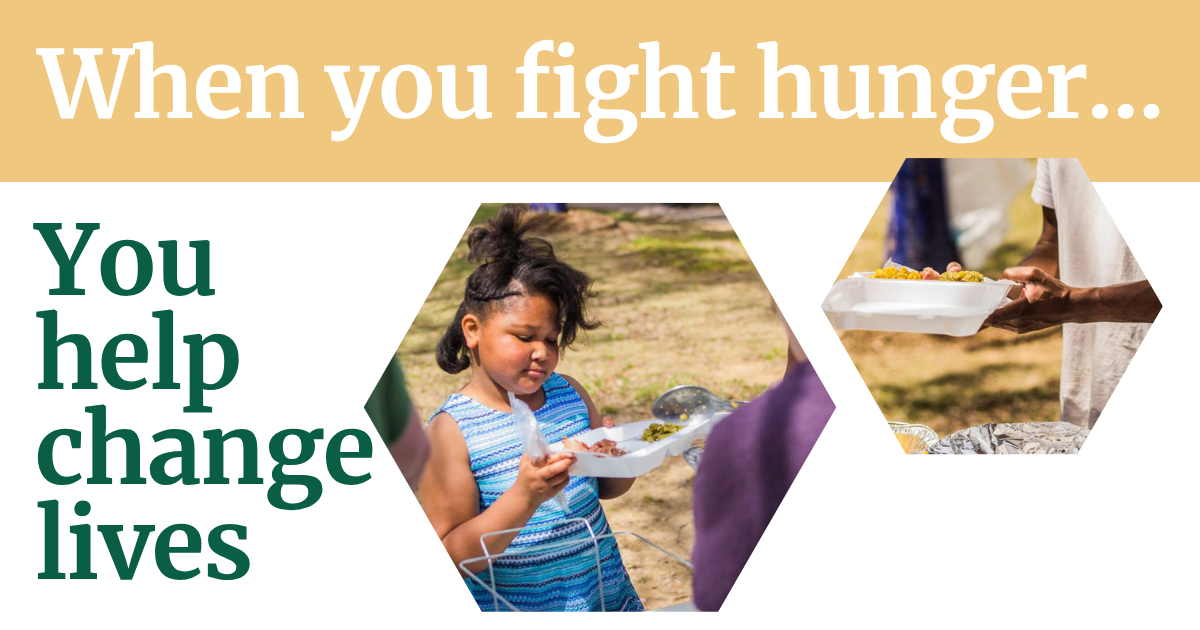 A young girl receiving a meal from a volunteer outdoors with text that reads, "When you fight hunger... You help change lives."