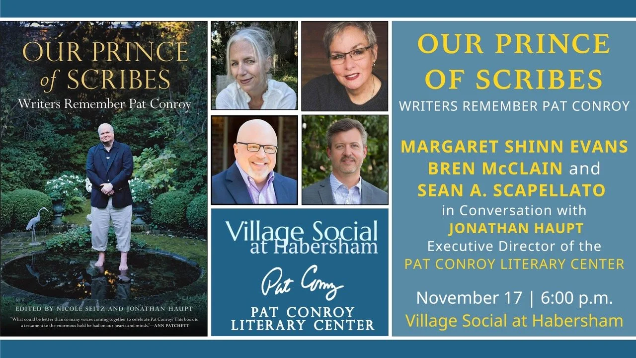 PAT CONROY LECTURE SERIES NIGHT 4 - Our Prince of Scribes: Writers remember Pat Conroy, with Margaret Shinn Evans, Bren McClain, and Sean A. Scapellato