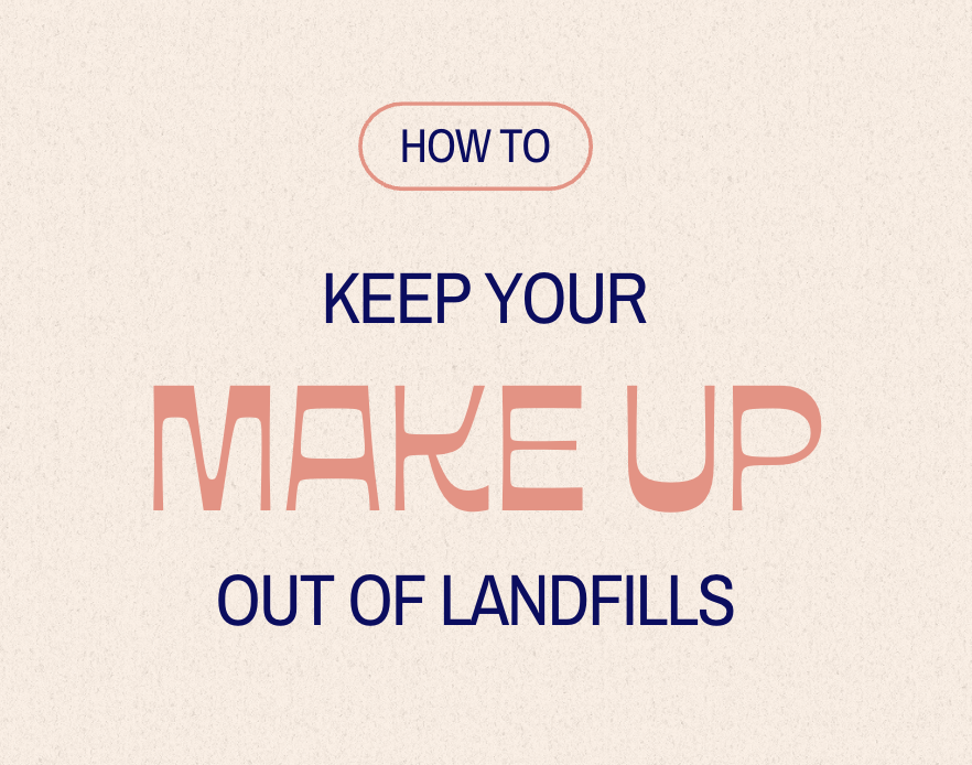 How to keep your MAKE UP out of landfills!