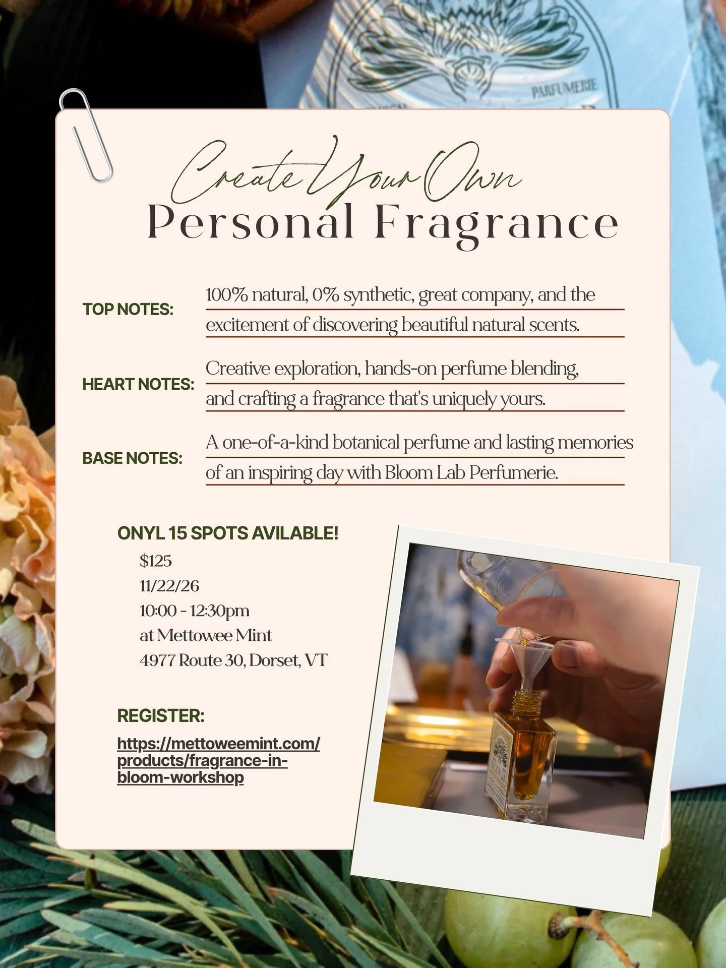🌸 Fragrance in Bloom 🌸

Join @bloomlabvt in the beautiful greenhouse at Mettowee Mint for 🌸Fragrance in Bloom🌸, hands-on natural perfume-making workshop in Dorset, Vermont.

Together, we&rsquo;ll explore the art and science of fragrance&mdash;lea
