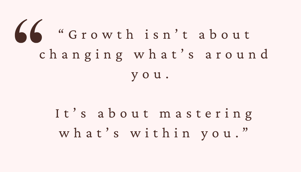 Inspirational quote. Motivational quote. Mindset. Growth. Life Coach Lama: "Growth isn't about mastering what's around you. It's about mastering what's within you." written in dark brown text on a light, pale pink. background. Self-leadership