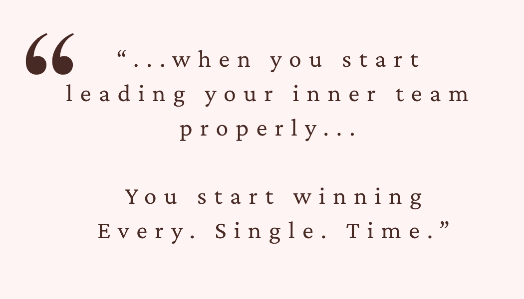 "....when you start leading your inner team properly...you start winning. Every single time." written in dark brown text on a light, pale pink. background. Self-leadership, SELF-MASTERY - LIFE COACH LAMA LCL