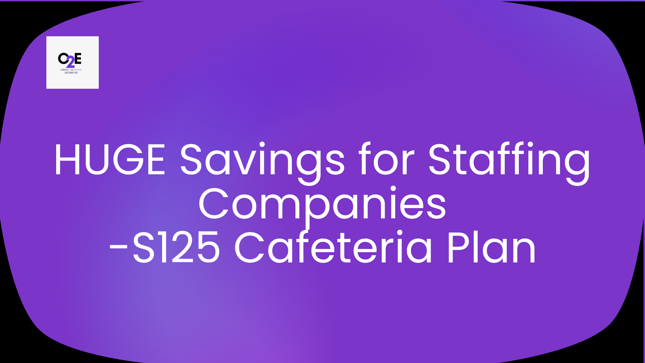 (S)125 Cafeteria Plans: The Staffing Industry's Best-Kept Tax Secret